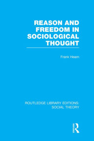 Title: Reason and Freedom in Sociological Thought (RLE Social Theory), Author: Frank Hearn