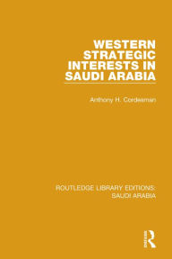 Title: Western Strategic Interests in Saudi Arabia (RLE Saudi Arabia), Author: Anthony Cordesman