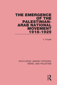 Title: The Emergence of the Palestinian-Arab National Movement, 1918-1929 (RLE Israel and Palestine), Author: Yehoshua Porath
