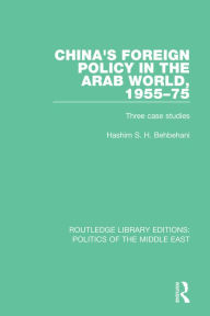 Title: China's Foreign Policy in the Arab World, 1955-75: Three case studies, Author: Hashim S.H. Behbehani