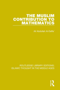 Title: The Muslim Contribution to Mathematics, Author: Ali Abdullah Al-Daffa