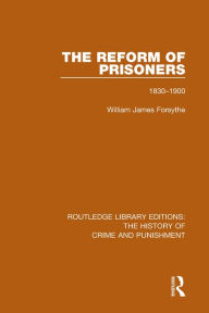 Title: The Reform of Prisoners: 1830-1900, Author: Willam James Forsythe