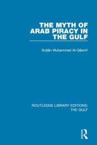 Title: The Myth of Arab Piracy in the Gulf, Author: Muhammad Al-Qasimi