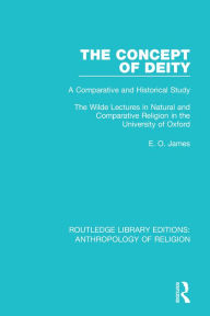 Title: The Concept of Deity: A Comparative and Historical Study. The Wilde Lectures in Natural and Comparative Religion in the University of Oxford, Author: E.O. James