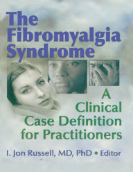Title: The Fibromyalgia Syndrome: A Clinical Case Definition for Practitioners, Author: Irwin Jon Russell