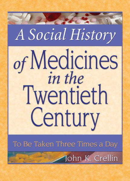 A Social History of Medicines in the Twentieth Century: To Be Taken Three Times a Day