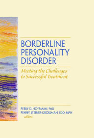 Title: Borderline Personality Disorder: Meeting the Challenges to Successful Treatment, Author: Perry D Hoffman