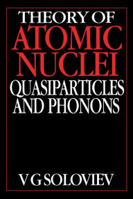 Title: Theory of Atomic Nuclei, Quasi-particle and Phonons, Author: V.G. Soloviev