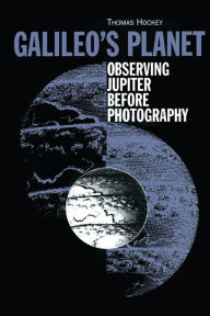 Title: Galileo's Planet: Observing Jupiter Before Photography, Author: Thomas A Hockey