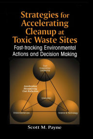 Title: Strategies for Accelerating Cleanup at Toxic Waste Sites: Fast-Tracking Environmental Actions and Decision Making, Author: Scott Marshall Payne