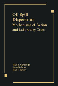 Title: Oil Spill Dispersants: Mechanisms of Action and Laboratory Tests, Author: Clayton/Payne