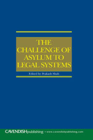 Title: The Challenge of Asylum to Legal Systems, Author: Prakash Shah