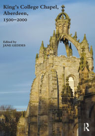 Title: King's College Chapel, Aberdeen, 1500-2000, Author: Jane Geddes