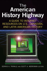 Title: The American History Highway: A Guide to Internet Resources on U.S., Canadian, and Latin American History: A Guide to Internet Resources on U.S., Canadian, and Latin American History, Author: Dennis A. Trinkle