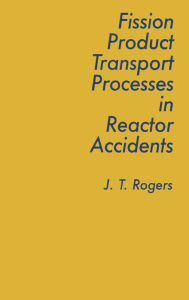 Title: Fission Product Processes In Reactor Accidents, Author: J. T. Rogers