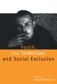 Title: Youth, The `Underclass' and Social Exclusion, Author: Robert MacDonald