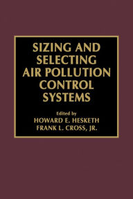 Title: Sizing and Selecting Air Pollution Control Systems, Author: Frank L. Cross Jr.