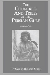 Title: The Countries And Tribes Of The Persian Gulf: Volume 1, Author: Samuel Barrett Miles