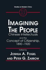 Title: Imagining the People: Chinese Intellectuals and the Concept of Citizenship, 1890-1920, Author: Joshua A. Fogel