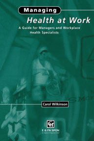 Title: Managing Health at Work: A Guide for Managers and Workplace Health Specialists, Author: C. Wilkinson