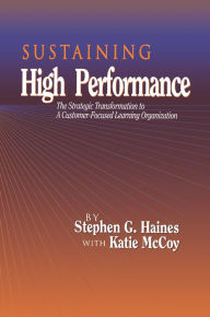 Title: SUSTAINING High Performance: The Strategic Transformation to A Customer-Focused Learning Organization, Author: Stephen Haines