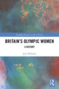 Title: Britain's Olympic Women: A History, Author: Jean Williams