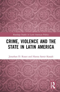 Title: Crime, Violence and the State in Latin America, Author: Jonathan D. Rosen