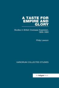 Title: A Taste for Empire and Glory: Studies in British Overseas Expansion, 1600-1800, Author: Philip Lawson