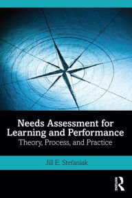Title: Needs Assessment for Learning and Performance: Theory, Process, and Practice, Author: Jill E. Stefaniak