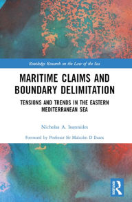 Title: Maritime Claims and Boundary Delimitation: Tensions and Trends in the Eastern Mediterranean Sea, Author: Nicholas A. Ioannides