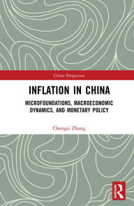 Title: Inflation in China: Microfoundations, Macroeconomic Dynamics, and Monetary Policy, Author: Chengsi Zhang