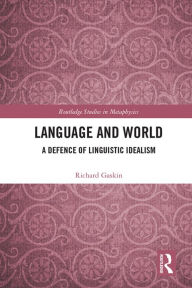 Title: Language and World: A Defence of Linguistic Idealism, Author: Richard Gaskin