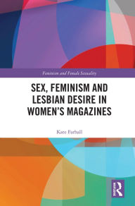 Title: Sex, Feminism and Lesbian Desire in Women's Magazines, Author: Kate Farhall