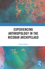 Title: Experiencing Anthropology in the Nicobar Archipelago, Author: Vijoy S Sahay