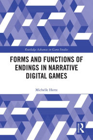 Title: Forms and Functions of Endings in Narrative Digital Games, Author: Michelle Herte