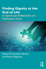 Title: Finding Dignity at the End of Life: A Spiritual Reflection on Palliative Care, Author: Kathleen D. Benton