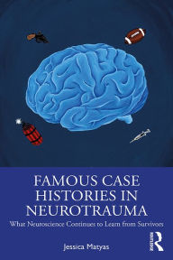 Title: Famous Case Histories in Neurotrauma: What neuroscience continues to learn from survivors, Author: Jessica Matyas