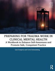 Title: Preparing for Trauma Work in Clinical Mental Health: A Workbook to Enhance Self-Awareness and Promote Safe, Competent Practice, Author: Lisa Compton