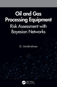 Title: Oil and Gas Processing Equipment: Risk Assessment with Bayesian Networks, Author: G. Unnikrishnan