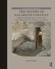 Title: The Sisters of Nazareth Convent: A Roman-period, Byzantine, and Crusader site in central Nazareth, Author: Ken Dark