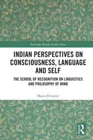 Title: Indian Perspectives on Consciousness, Language and Self: The School of Recognition on Linguistics and Philosophy of Mind, Author: Marco Ferrante