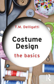 Title: Costume Design: The Basics, Author: T.M. Delligatti