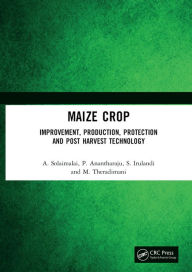 Title: Maize Crop: Improvement, Production, Protection and Post Harvest Technology, Author: A. Solaimalai