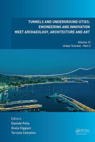Title: Tunnels and Underground Cities: Engineering and Innovation Meet Archaeology, Architecture and Art: Volume 12: Urban Tunnels - Part 2, Author: Daniele Peila