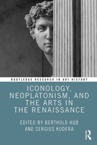 Title: Iconology, Neoplatonism, and the Arts in the Renaissance, Author: Berthold Hub