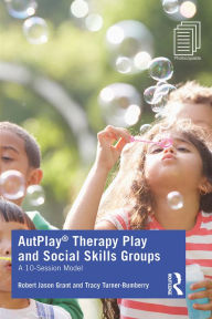 Title: AutPlay® Therapy Play and Social Skills Groups: A 10-Session Model, Author: Robert Jason Grant