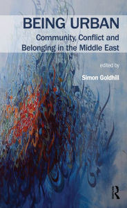 Title: Being Urban: Community, Conflict and Belonging in the Middle East, Author: Simon Goldhill