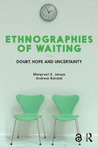 Title: Ethnographies of Waiting: Doubt, Hope and Uncertainty, Author: Manpreet K. Janeja