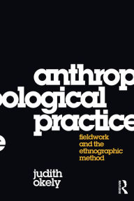 Title: Anthropological Practice: Fieldwork and the Ethnographic Method, Author: Judith Okely