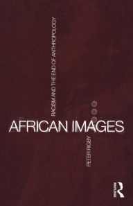 Title: African Images: Racism and the End of Anthropology, Author: Peter Rigby